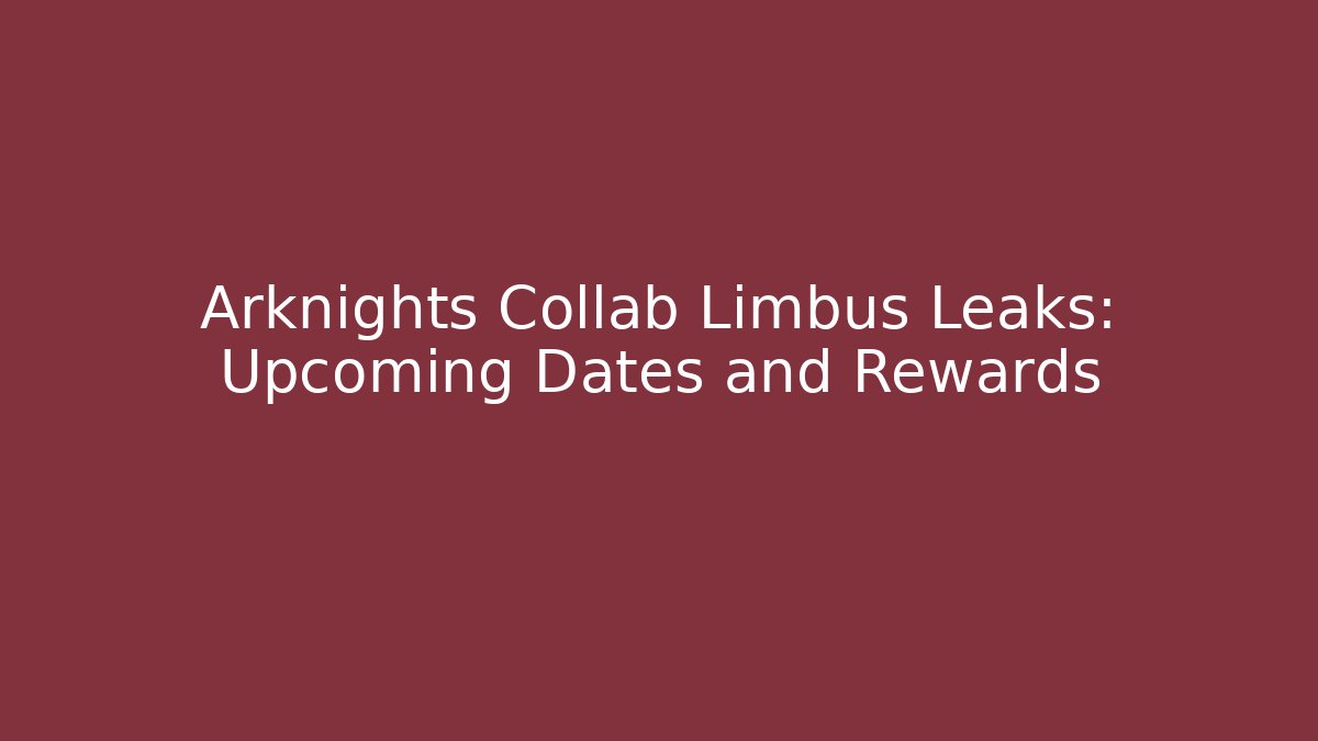 Arknights Collab Limbus Leaks: Upcoming Dates and Rewards