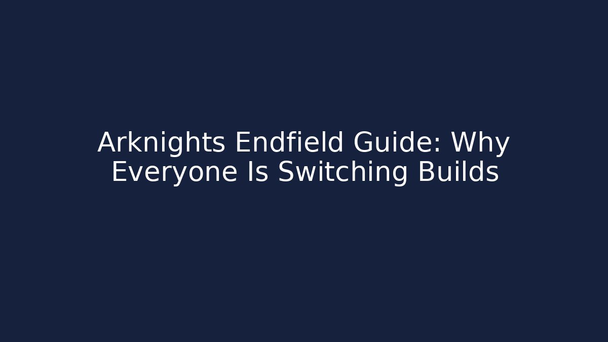 Arknights Endfield Guide: Why Everyone Is Switching Builds - Critter Realm