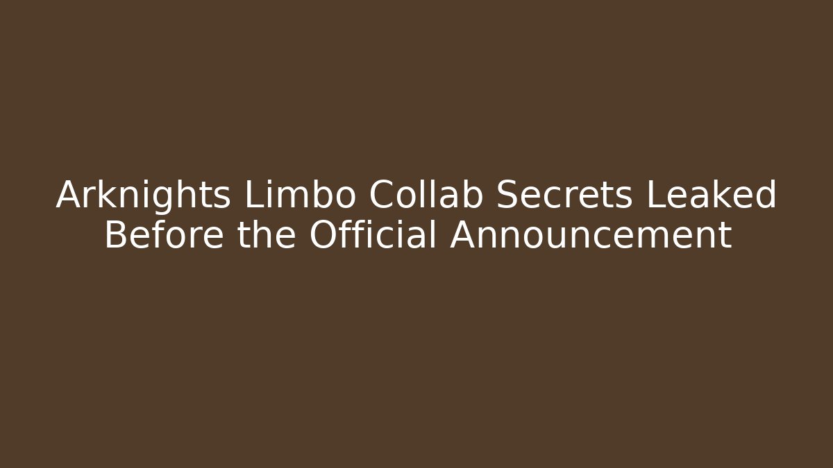 Arknights Limbo Collab Secrets Leaked Before the Official Announcement