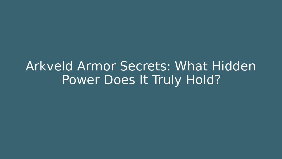 Arkveld Armor Secrets: What Hidden Power Does It Truly Hold?