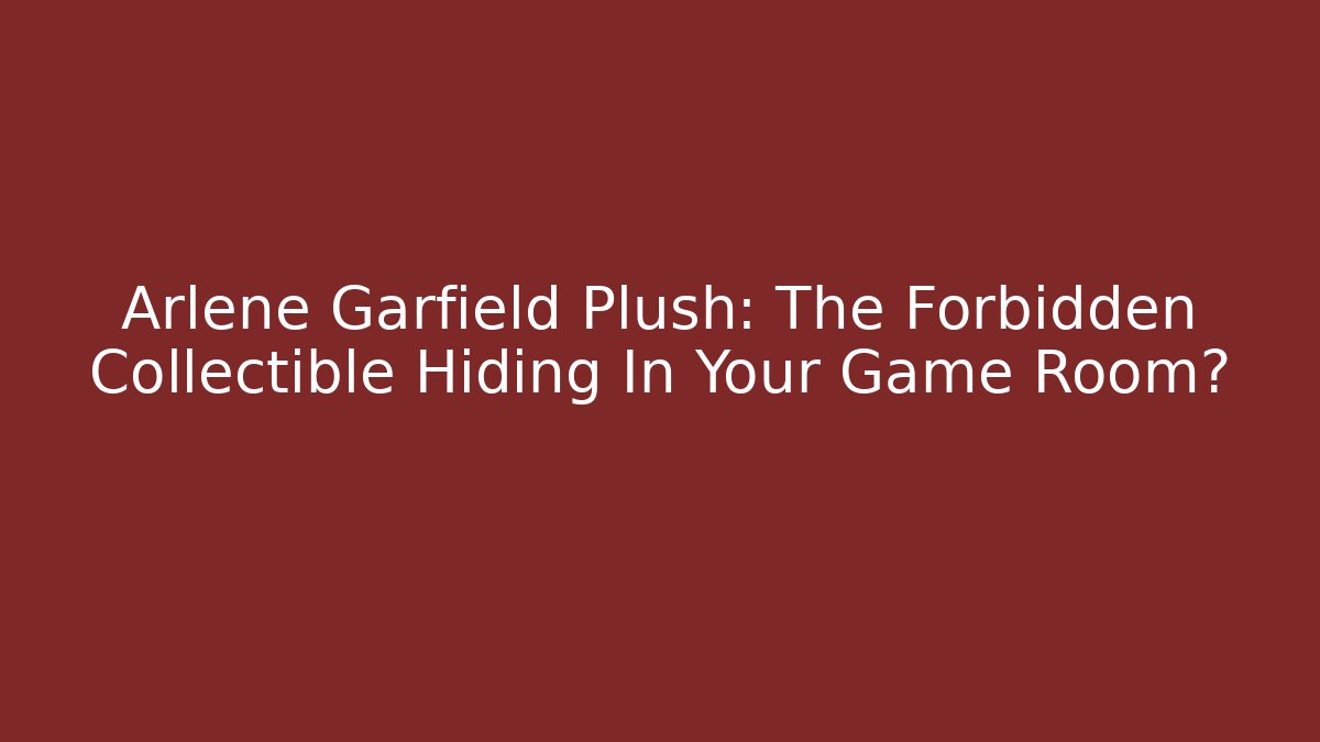 Arlene Garfield Plush: The Forbidden Collectible Hiding In Your Game Room?