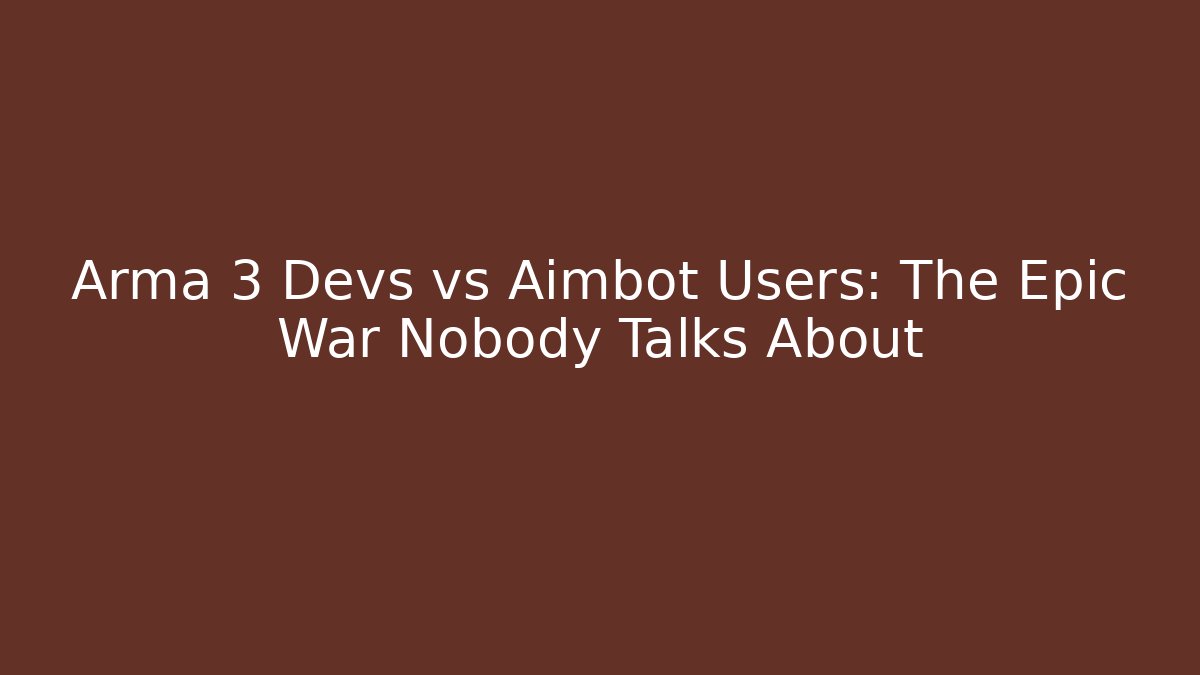 Arma 3 Devs vs Aimbot Users: The Epic War Nobody Talks About