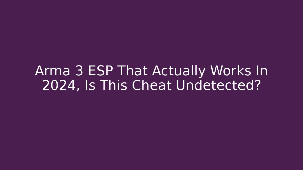 Arma 3 ESP That Actually Works In 2024, Is This Cheat Undetected?