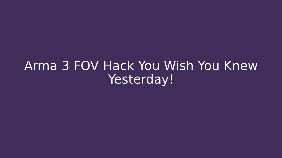 Arma 3 FOV Hack You Wish You Knew Yesterday!