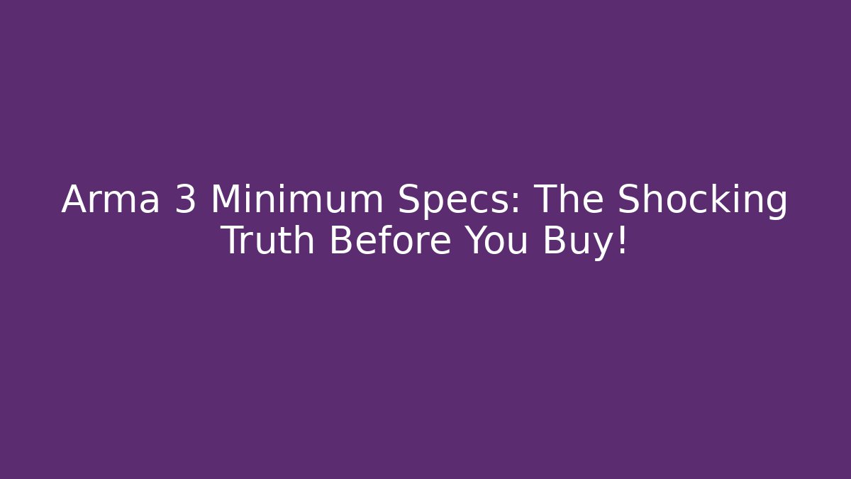 Arma 3 Minimum Specs: The Shocking Truth Before You Buy!