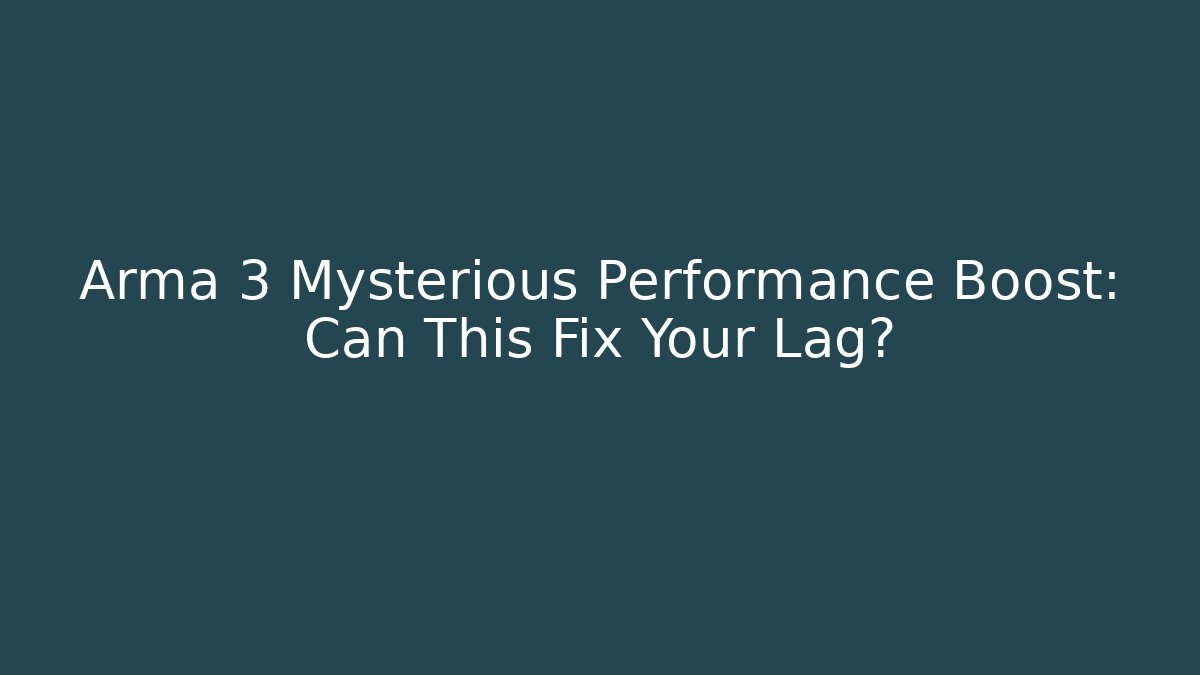 Arma 3 Mysterious Performance Boost: Can This Fix Your Lag?
