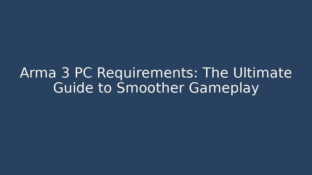 Arma 3 PC Requirements: The Ultimate Guide to Smoother Gameplay