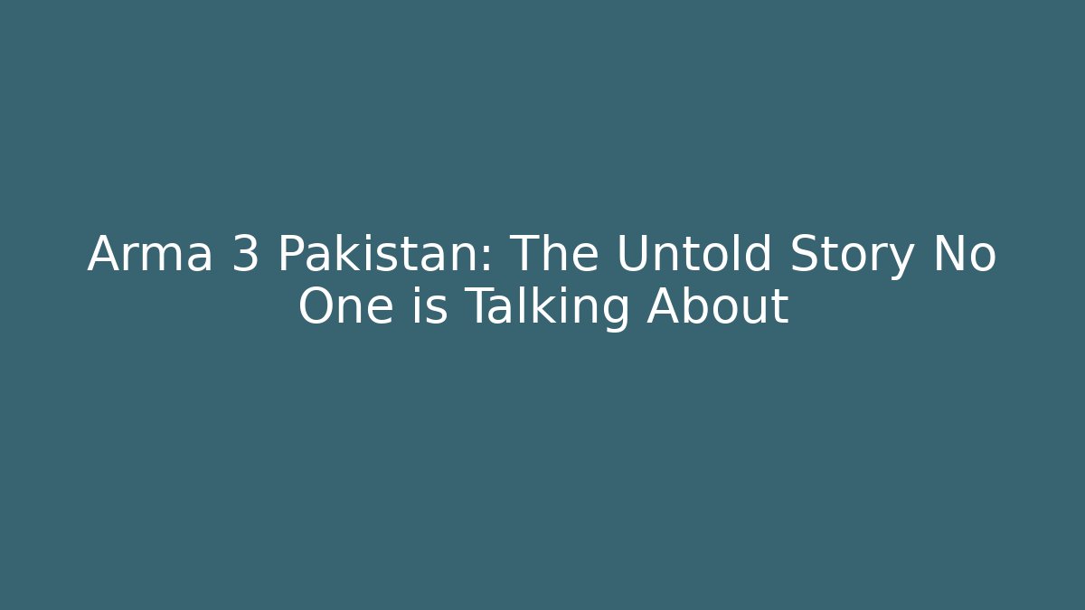 Arma 3 Pakistan: The Untold Story No One is Talking About
