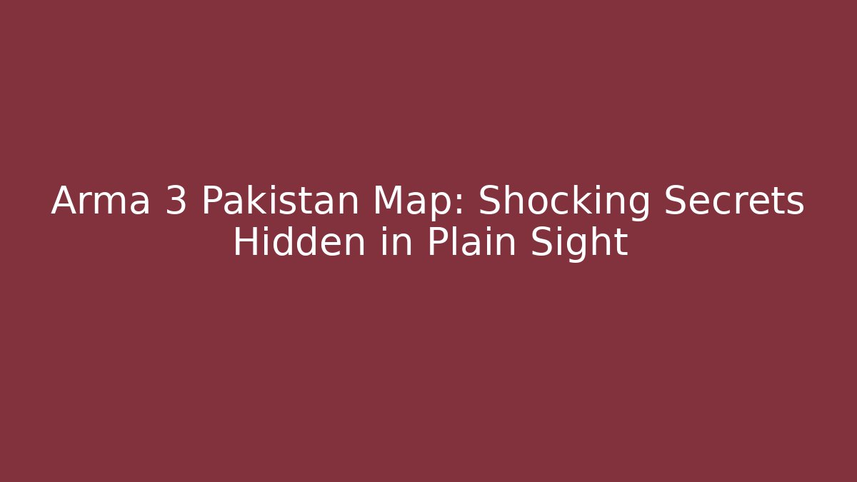 Arma 3 Pakistan Map: Shocking Secrets Hidden in Plain Sight - Critter Realm