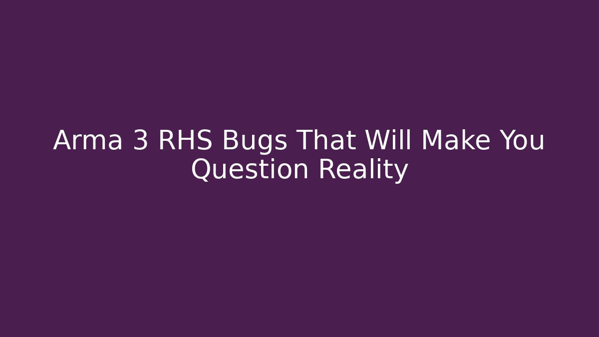 Arma 3 RHS Bugs That Will Make You Question Reality