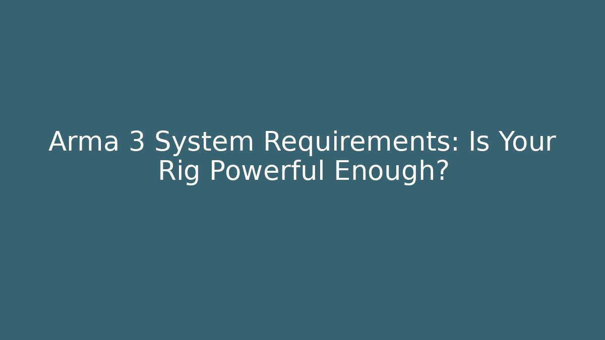 Arma 3 System Requirements: Is Your Rig Powerful Enough?
