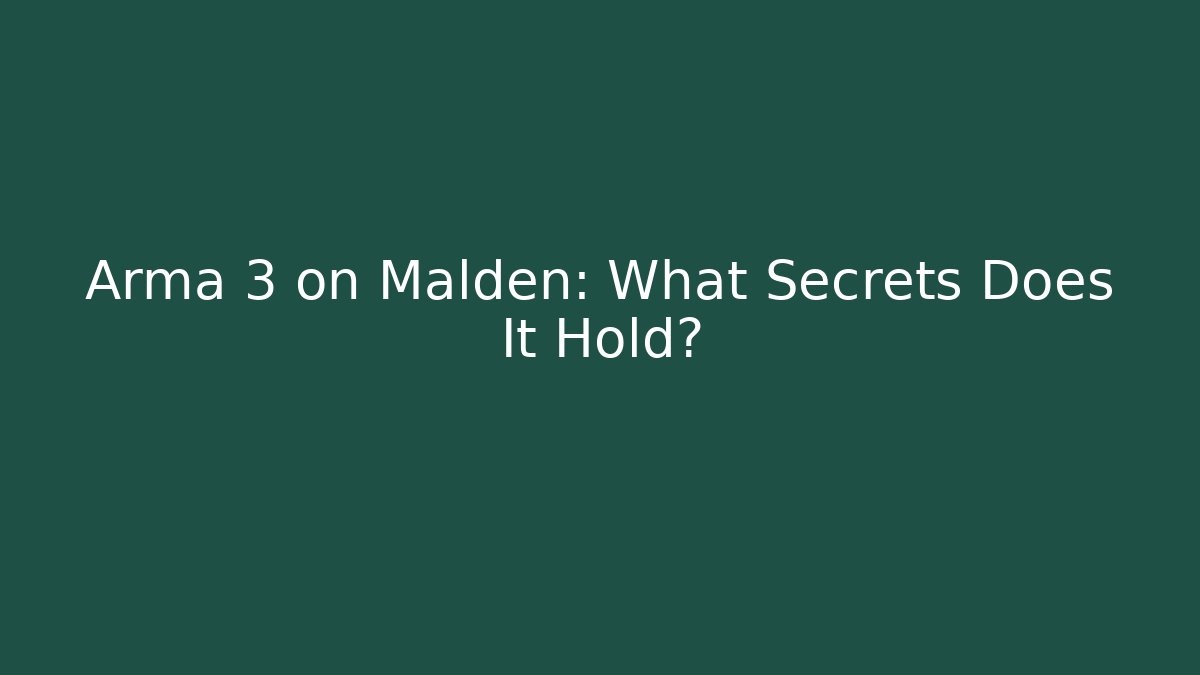 Arma 3 on Malden: What Secrets Does It Hold?