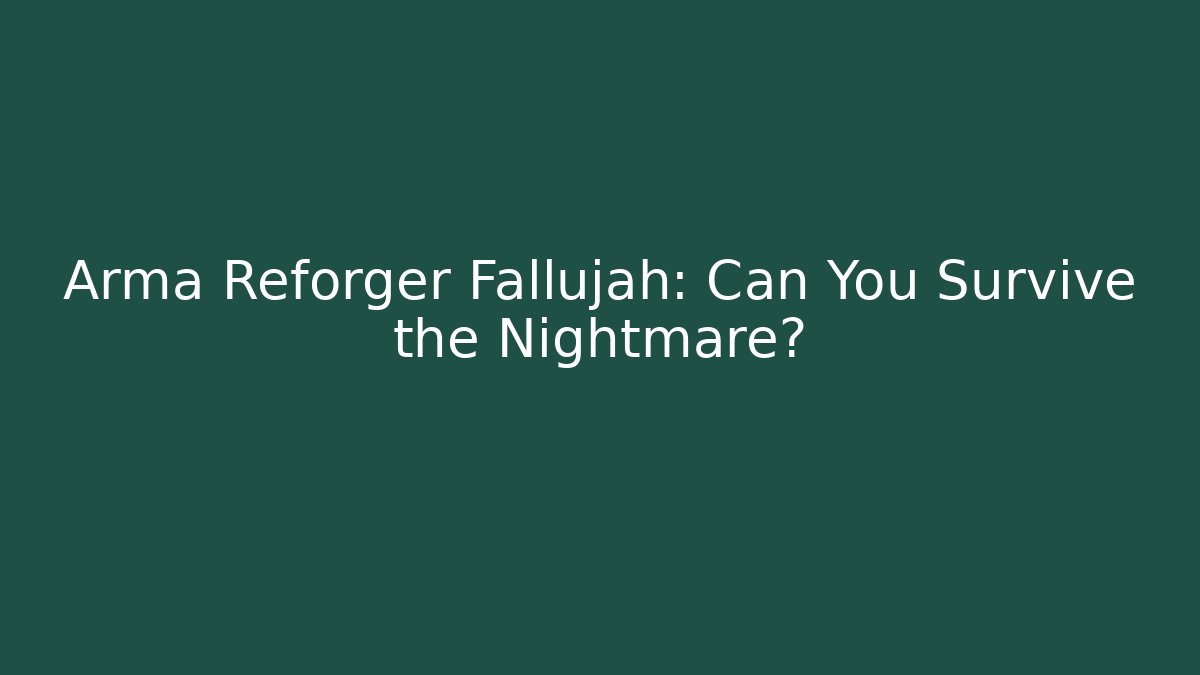 Arma Reforger Fallujah: Can You Survive the Nightmare?