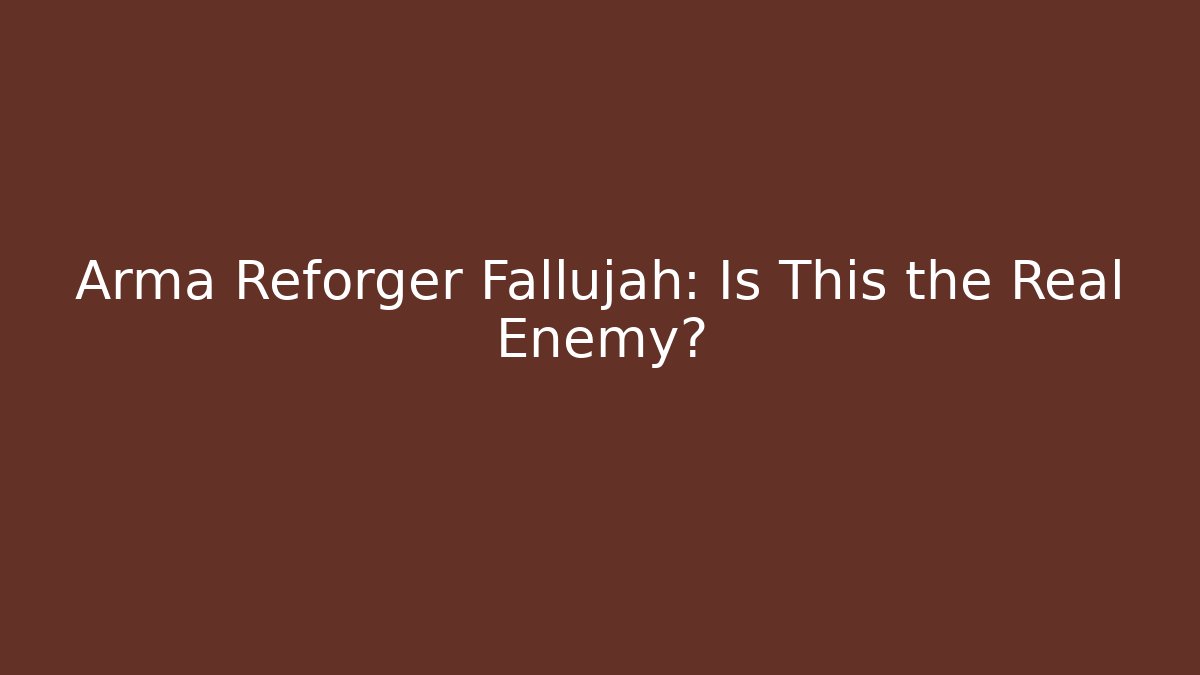 Arma Reforger Fallujah: Is This the Real Enemy?