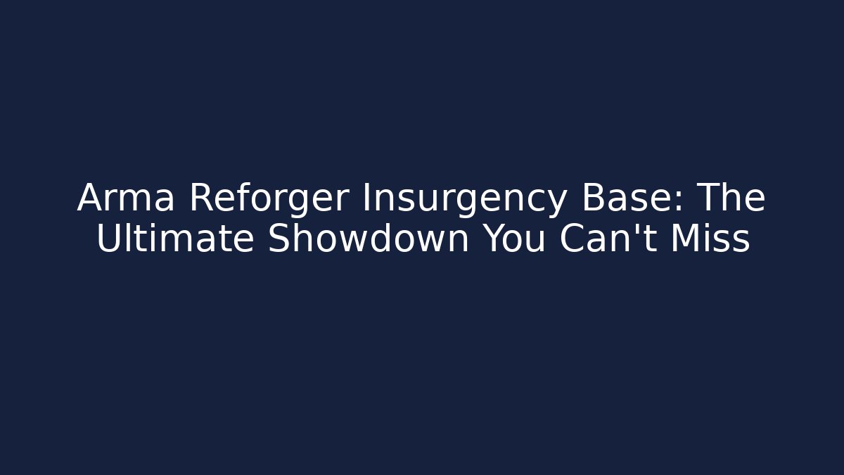 Arma Reforger Insurgency Base: The Ultimate Showdown You Can't Miss