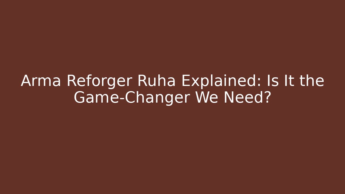 Arma Reforger Ruha Explained: Is It the Game-Changer We Need? - Critter Realm