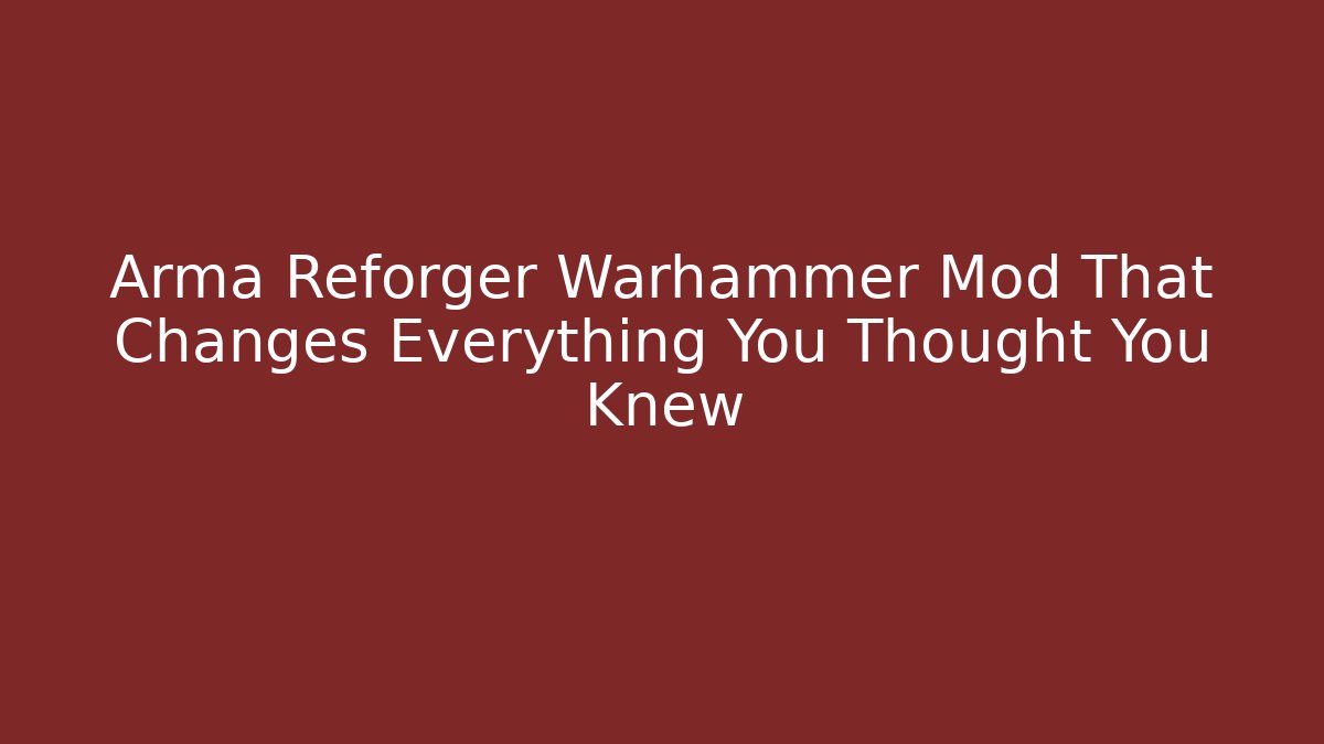 Arma Reforger Warhammer Mod That Changes Everything You Thought You Knew