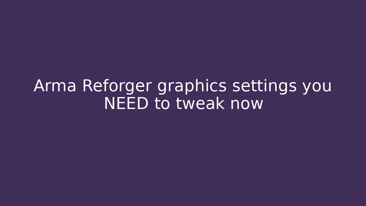 Arma Reforger graphics settings you NEED to tweak now