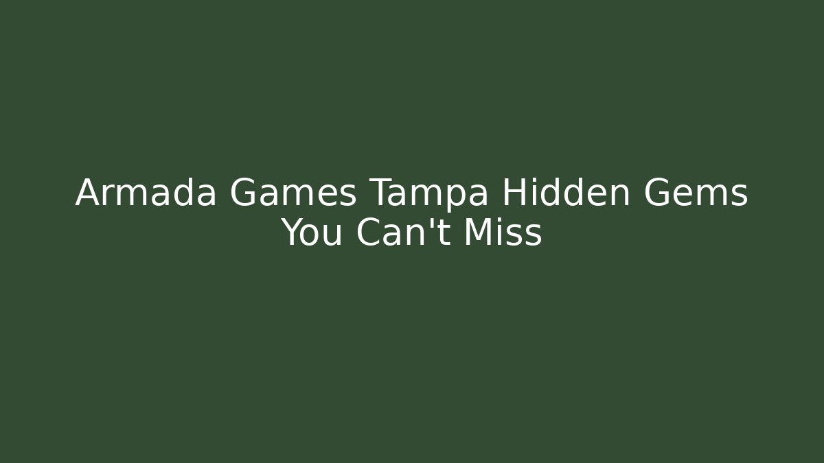 Armada Games Tampa Hidden Gems You Can't Miss