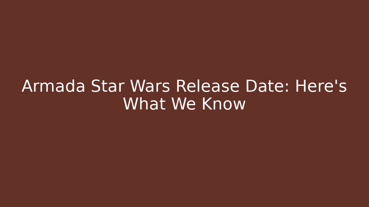 Armada Star Wars Release Date: Here's What We Know