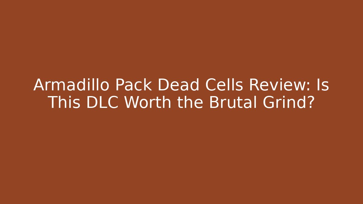 Armadillo Pack Dead Cells Review: Is This DLC Worth the Brutal Grind?