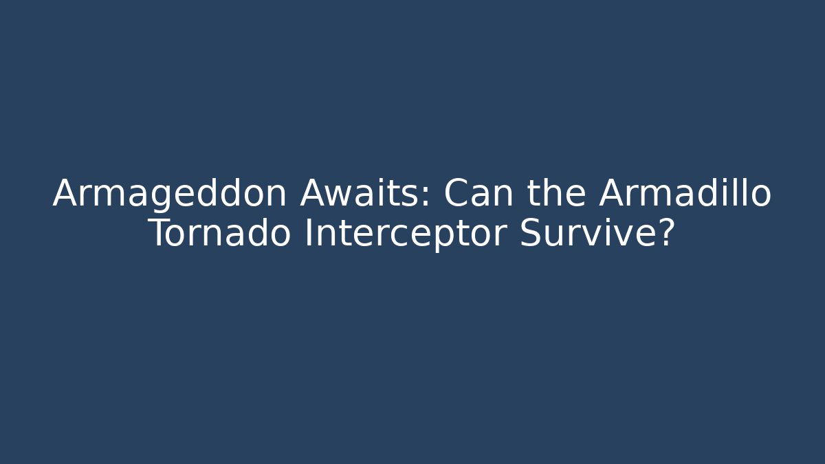 Armageddon Awaits: Can the Armadillo Tornado Interceptor Survive? - Critter Realm