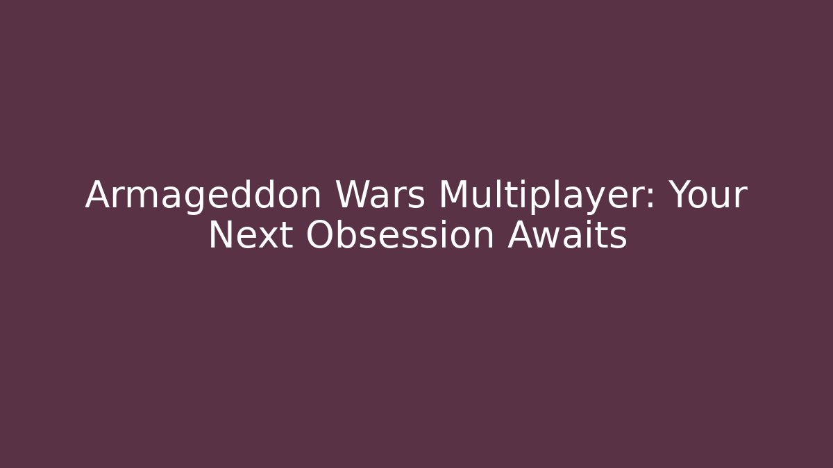 Armageddon Wars Multiplayer: Your Next Obsession Awaits - Critter Realm