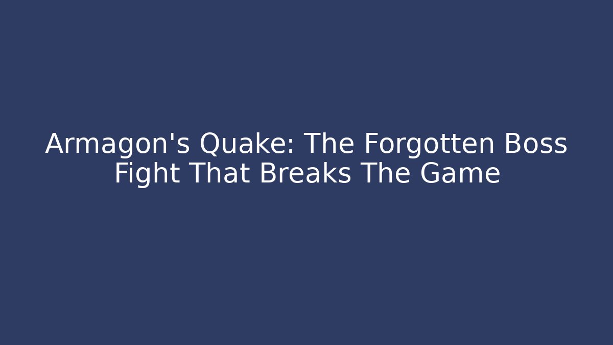 Armagon's Quake: The Forgotten Boss Fight That Breaks The Game