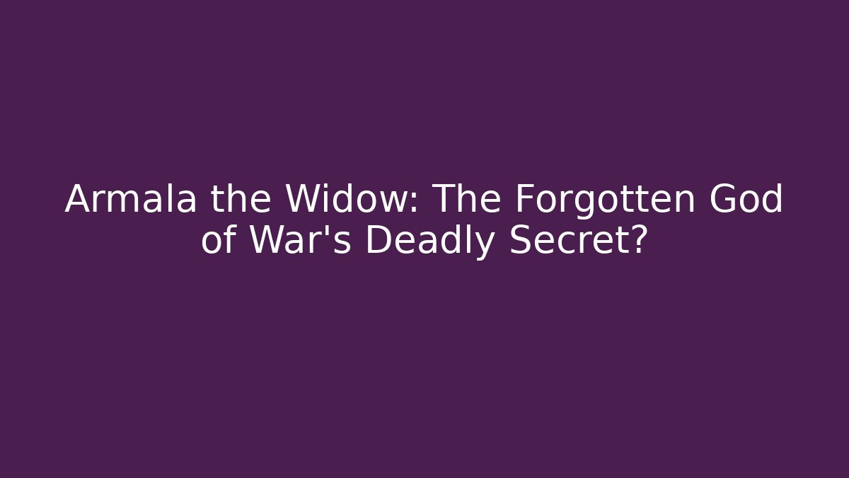 Armala the Widow: The Forgotten God of War's Deadly Secret?