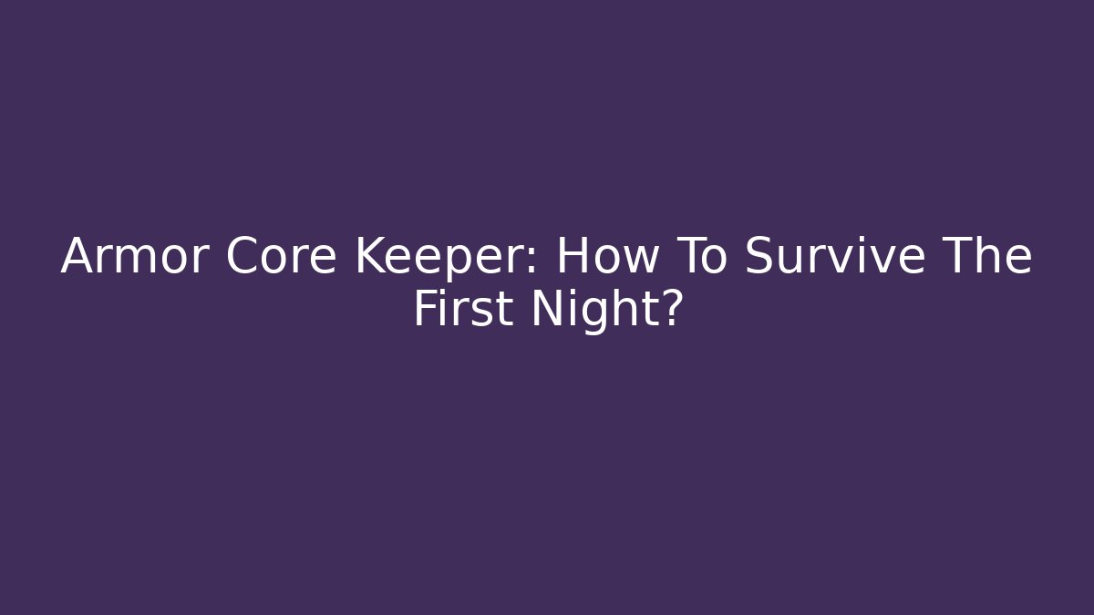 Armor Core Keeper: How To Survive The First Night?
