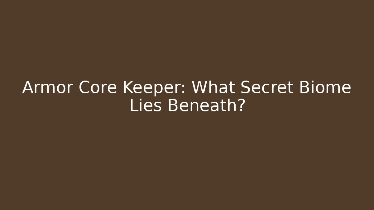 Armor Core Keeper: What Secret Biome Lies Beneath?