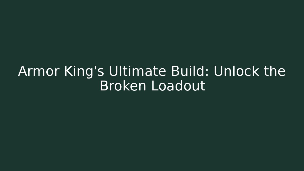 Armor King's Ultimate Build: Unlock the Broken Loadout