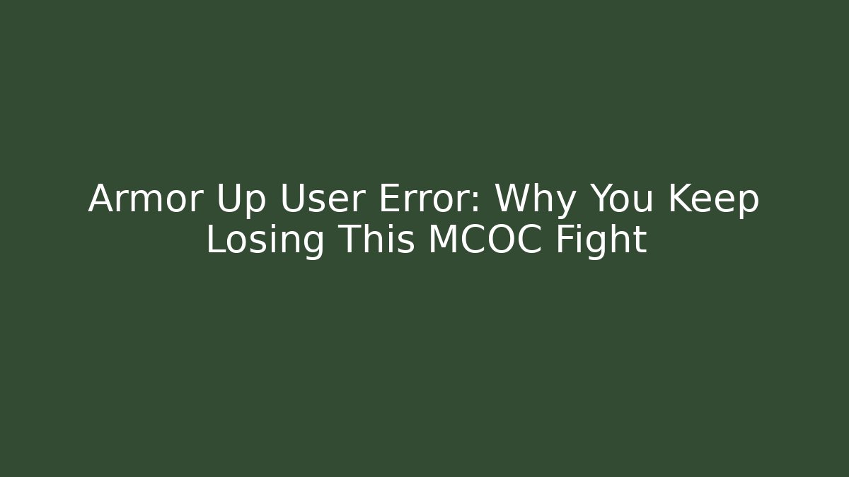 Armor Up User Error: Why You Keep Losing This MCOC Fight