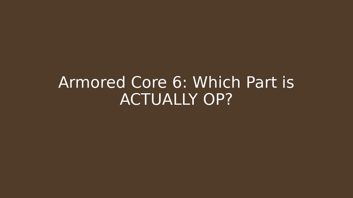Armored Core 6: Which Part is ACTUALLY OP?