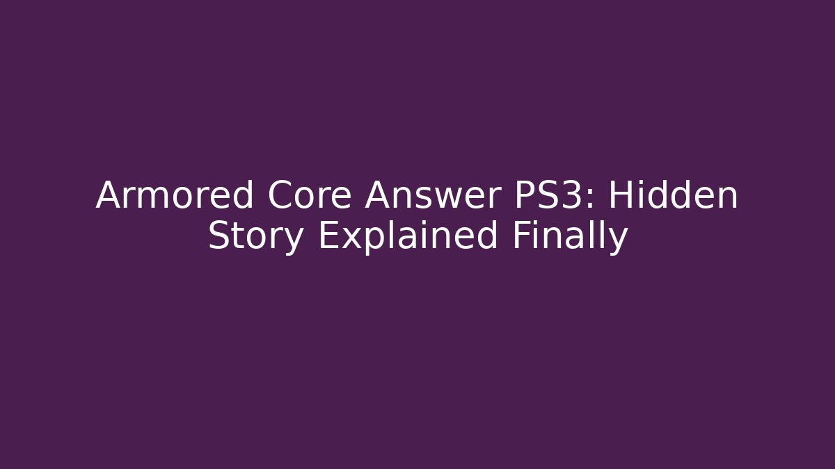Armored Core Answer PS3: Hidden Story Explained Finally