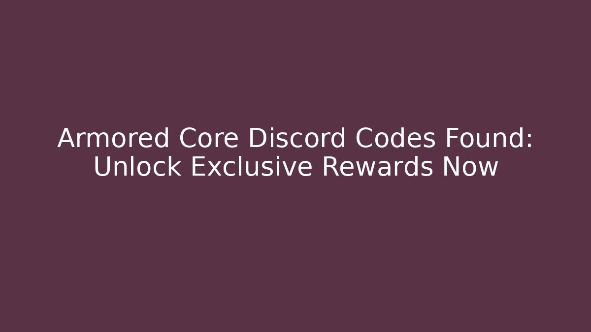 Armored Core Discord Codes Found: Unlock Exclusive Rewards Now