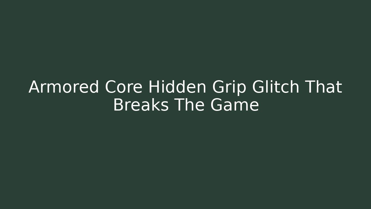 Armored Core Hidden Grip Glitch That Breaks The Game