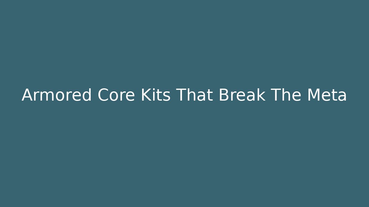 Armored Core Kits That Break The Meta