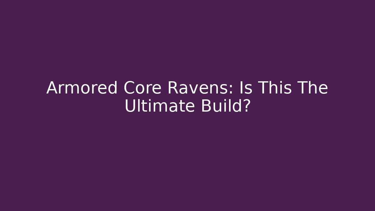 Armored Core Ravens: Is This The Ultimate Build? - Critter Realm