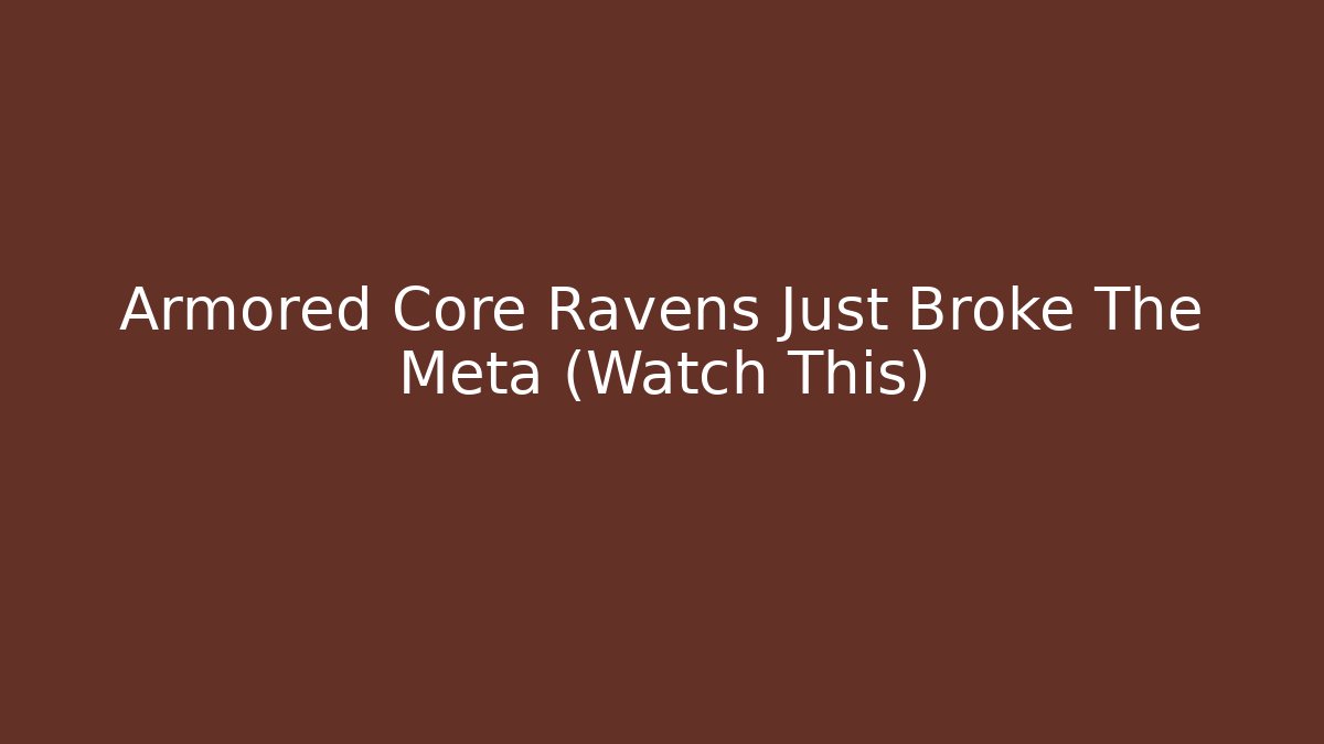 Armored Core Ravens Just Broke The Meta (Watch This)