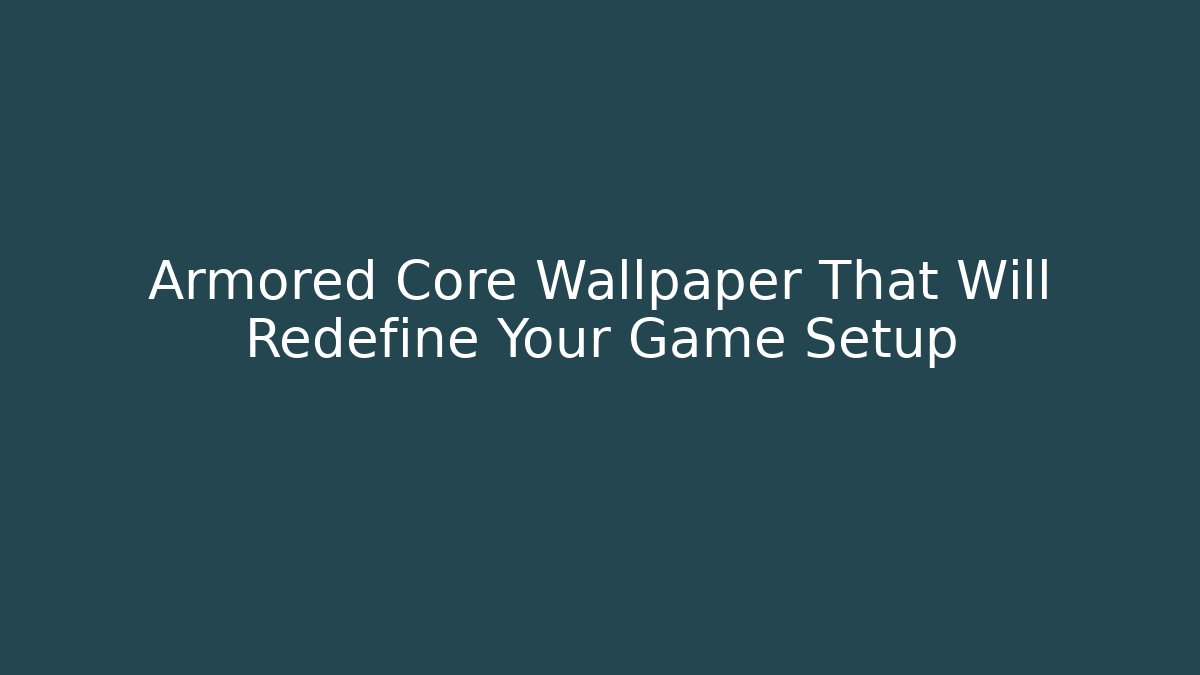 Armored Core Wallpaper That Will Redefine Your Game Setup