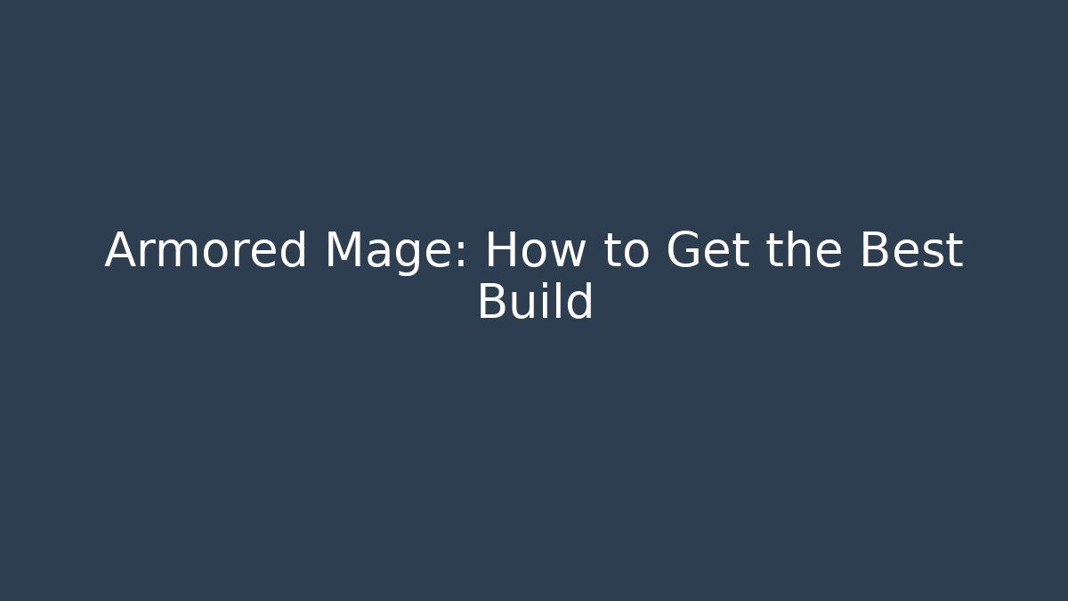 Armored Mage: How to Get the Best Build