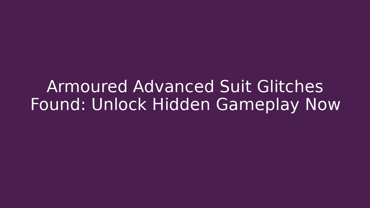 Armoured Advanced Suit Glitches Found: Unlock Hidden Gameplay Now