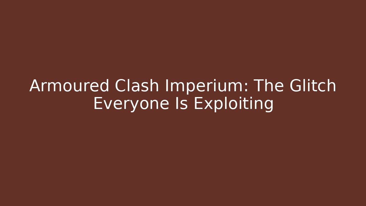 Armoured Clash Imperium: The Glitch Everyone Is Exploiting
