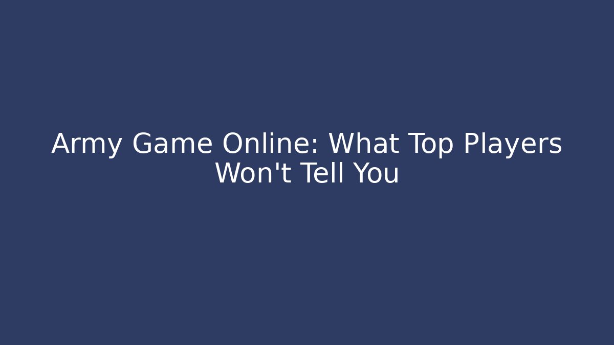 Army Game Online: What Top Players Won't Tell You