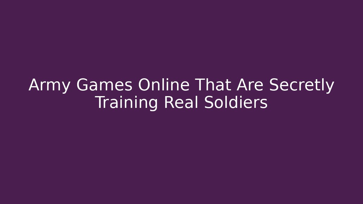 Army Games Online That Are Secretly Training Real Soldiers