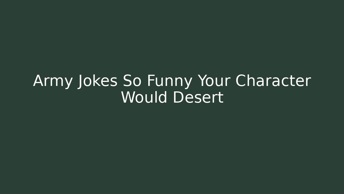 Army Jokes So Funny Your Character Would Desert