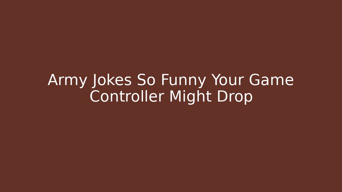 Army Jokes So Funny Your Game Controller Might Drop