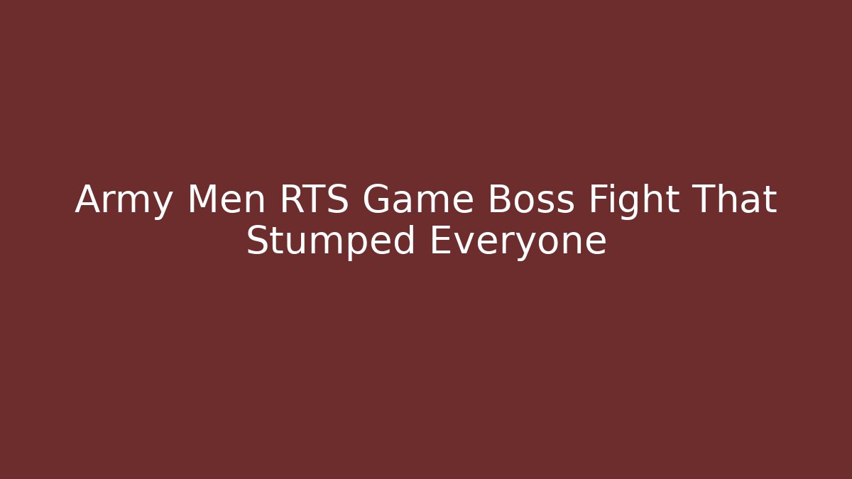 Army Men RTS Game Boss Fight That Stumped Everyone