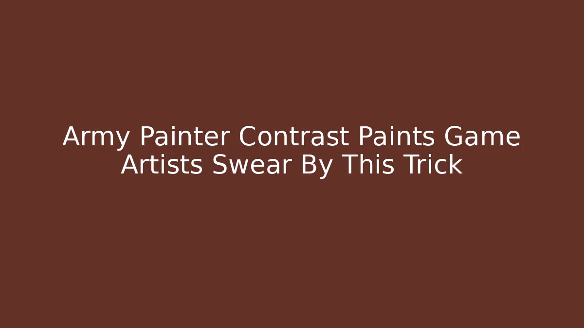 Army Painter Contrast Paints Game Artists Swear By This Trick